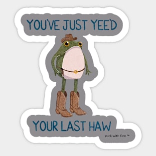 You've Just Yee'd Your Last Haw Cowboy Frogson Sticker